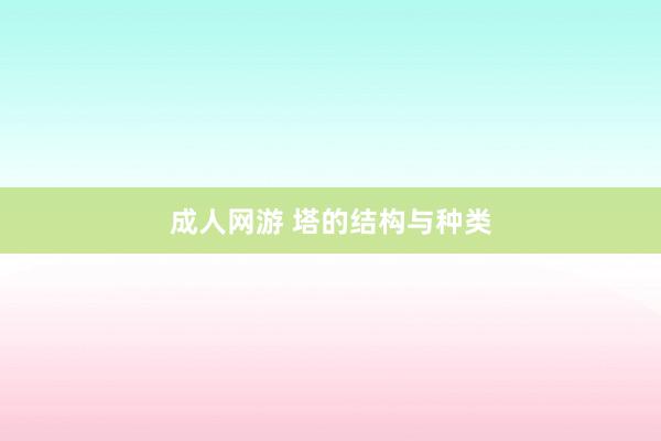 成人网游 塔的结构与种类