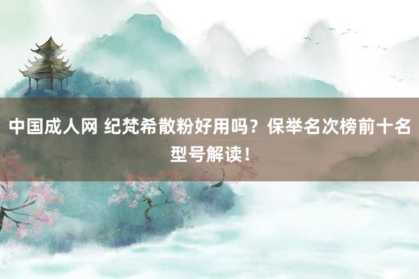 中国成人网 纪梵希散粉好用吗？保举名次榜前十名型号解读！